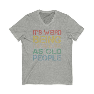 It's Weird Being the Same Age as Old People V-neck T-shirt with humorous quote
