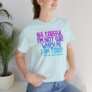 Be Careful. I'm Not Sure Which Me I Am Today T-Shirt
