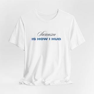 Sarcasm Is How I Hug T‑Shirt
