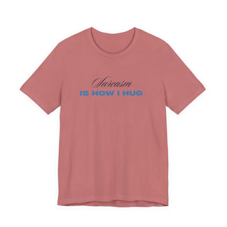 Sarcasm Is How I Hug T‑Shirt