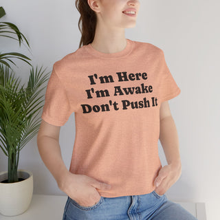 I'm Here I'm Awake Don't Push It T‑Shirt