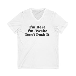 I'm Here I'm Awake Don't Push It V-Neck T-Shirt