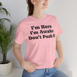 I'm Here I'm Awake Don't Push It T‑Shirt