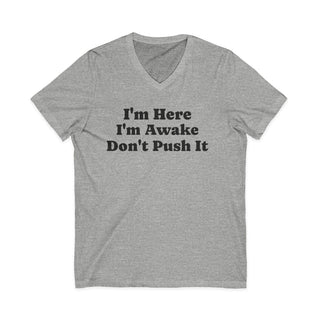 I'm Here I'm Awake Don't Push It V-Neck T-Shirt