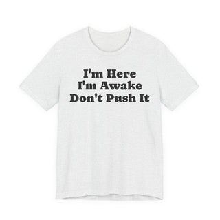 I'm Here I'm Awake Don't Push It T‑Shirt