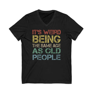 It's Weird Being the Same Age as Old People V-neck T-shirt with humorous quote