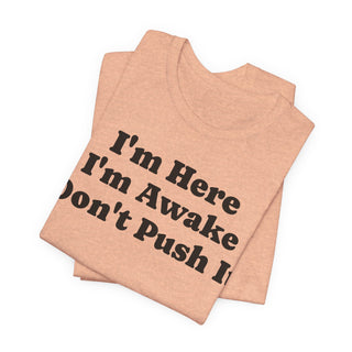 I'm Here I'm Awake Don't Push It T‑Shirt