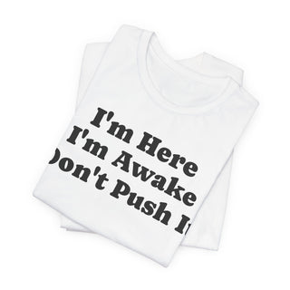 I'm Here I'm Awake Don't Push It T‑Shirt