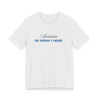 Sarcasm Is How I Hug T‑Shirt