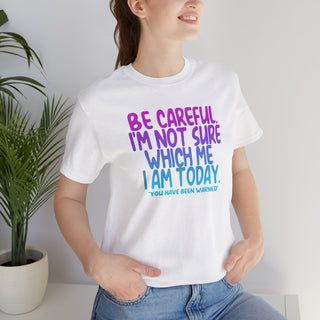 Be Careful. I'm Not Sure Which Me I Am Today T-Shirt