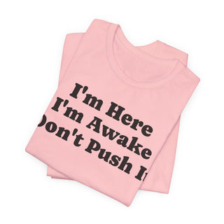 I'm Here I'm Awake Don't Push It T‑Shirt