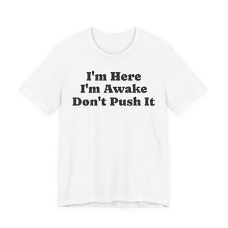 I'm Here I'm Awake Don't Push It T‑Shirt