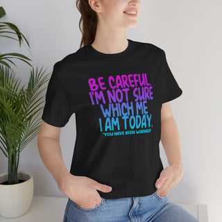 Be Careful. I'm Not Sure Which Me I Am Today T-Shirt