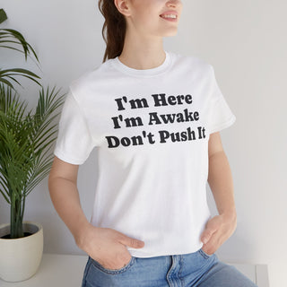 I'm Here I'm Awake Don't Push It T‑Shirt