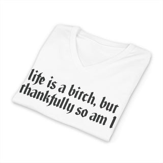 Life is a bitch, but thankfully so am I V-Neck T-Shirt