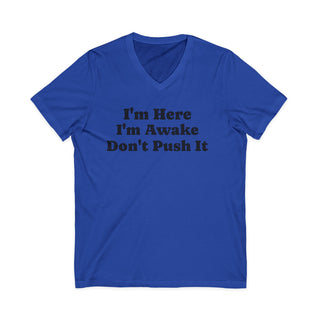 I'm Here I'm Awake Don't Push It V-Neck T-Shirt