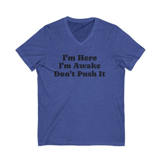 I'm Here I'm Awake Don't Push It V-Neck T-Shirt