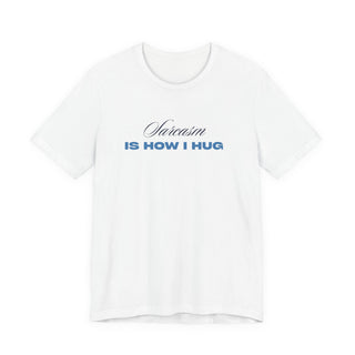 Sarcasm Is How I Hug T‑Shirt