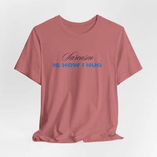 Sarcasm Is How I Hug T‑Shirt