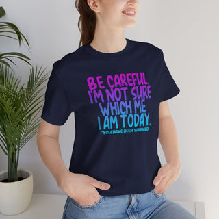 Be Careful. I'm Not Sure Which Me I Am Today T-Shirt