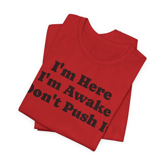 I'm Here I'm Awake Don't Push It T‑Shirt