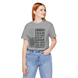 Nobody Told Me That When You Get a Husband His Ears Are Sold Separately T-Shirt