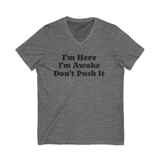 I'm Here I'm Awake Don't Push It V-Neck T-Shirt