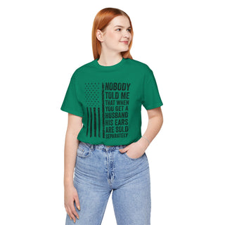 Nobody Told Me That When You Get a Husband His Ears Are Sold Separately T-Shirt