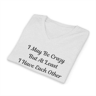 I May Be Crazy But At Least I Have Each Other V-neck t-shirt with slim fit and lightweight fabric