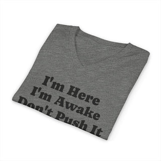 I'm Here I'm Awake Don't Push It V-Neck T-Shirt