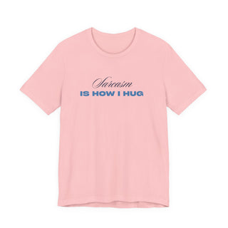 Sarcasm Is How I Hug T‑Shirt