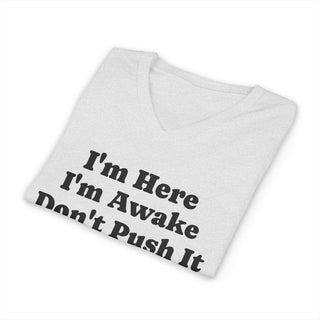 I'm Here I'm Awake Don't Push It V-Neck T-Shirt
