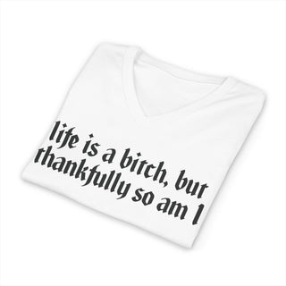 Life is a bitch, but thankfully so am I V-Neck T-Shirt