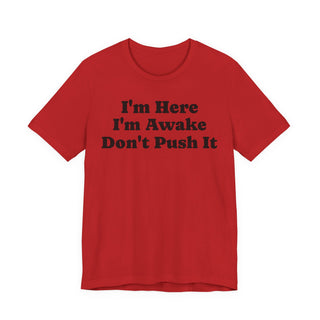 I'm Here I'm Awake Don't Push It T‑Shirt