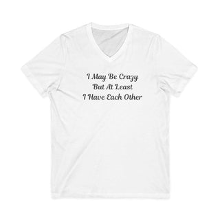 Lightweight slim fit deep V-neck t-shirt with "I May Be Crazy But At Least I Have Each Other" lettering