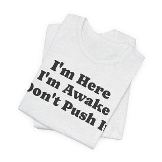 I'm Here I'm Awake Don't Push It T‑Shirt