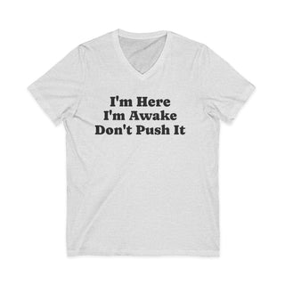 I'm Here I'm Awake Don't Push It V-Neck T-Shirt