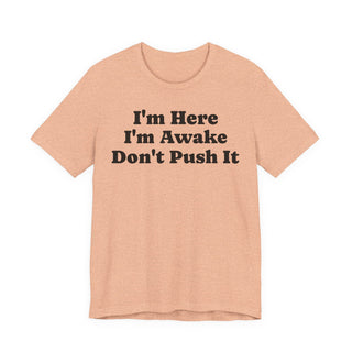 I'm Here I'm Awake Don't Push It T‑Shirt
