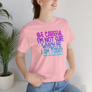 Be Careful. I'm Not Sure Which Me I Am Today T-Shirt