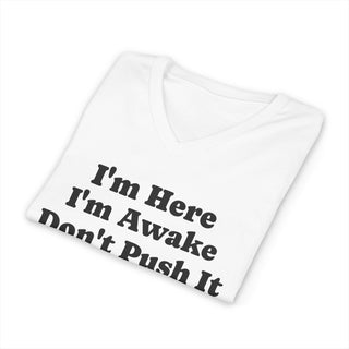 I'm Here I'm Awake Don't Push It V-Neck T-Shirt