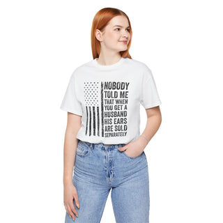 Nobody Told Me That When You Get a Husband His Ears Are Sold Separately T-Shirt