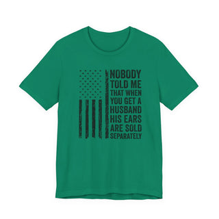 Nobody Told Me That When You Get a Husband His Ears Are Sold Separately T-Shirt